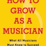 خرید و دانلود نسخه کامل کتاب How to Grow as a Musician: What All Musicians Must Know to Succeed