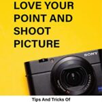 خرید و دانلود نسخه کامل کتاب How To Love Your Point And Shoot Picture: Tips And Tricks Of Point And Shoot Camera