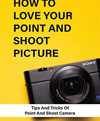 خرید و دانلود نسخه کامل کتاب How To Love Your Point And Shoot Picture: Tips And Tricks Of Point And Shoot Camera