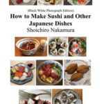 خرید و دانلود نسخه کامل کتاب How to make Sushi and Other Japanese Dishes: Black/White Photographs Edition