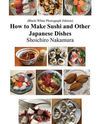 خرید و دانلود نسخه کامل کتاب How to make Sushi and Other Japanese Dishes: Black/White Photographs Edition