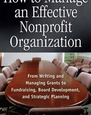 خرید و دانلود نسخه کامل کتاب How to Manage an Effective Nonprofit Organization: From Writing and Managing Grants to Fundraising, Board Development, and Strategic Planning