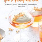 خرید و دانلود نسخه کامل کتاب How to Photograph Food: Compose, Shoot, and Edit Appetizing Images