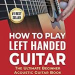 خرید و دانلود نسخه کامل کتاب How To Play Left Handed Guitar: The Ultimate Beginner Acoustic Guitar Book – Orginal Pdf