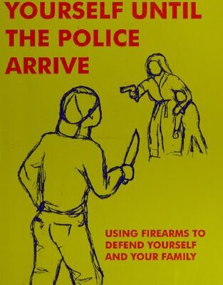 خرید و دانلود نسخه کامل کتاب How to Protect Yourself Until the Police Arrive: Using Firearms to Defend Yourself and Your Family