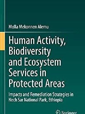 خرید و دانلود نسخه کامل کتاب Human Activity, Biodiversity and Ecosystem Services in Protected Areas: Impacts and Remediation Strategies in Nech Sar National Park, Ethiopia