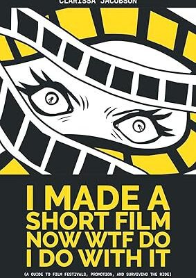 خرید و دانلود نسخه کامل کتاب I Made a Short Film Now WTF Do I Do With It: A Guide to Film Festivals, Promotion, and Surviving the Ride –  +  Pdf