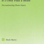 خرید و دانلود نسخه کامل کتاب If I Only Had a Brain: Deconstructing Brain Injury (New Approaches in Sociology: Studies in Social Inequality, Social Changes, and Social Justice)