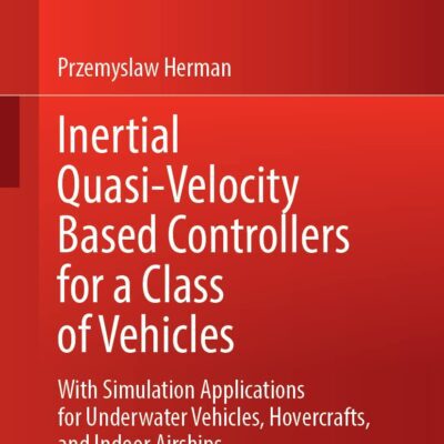 خرید و دانلود نسخه کامل کتاب Inertial Quasi-Velocity Based Controllers for a Class of Vehicles: With Simulation Applications for Underwater Vehicles, Hovercrafts, and Indoor Airships