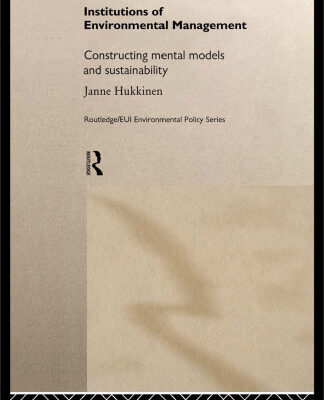 خرید و دانلود نسخه کامل کتاب Institutions in Environmental Management: Constructing Mental Models and Sustainability (Routledge Eui Environmental Policy Series)
