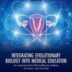 خرید و دانلود نسخه کامل کتاب Integrating Evolutionary Biology into Medical Education: For Maternal and Child Healthcare Students, Clinicians, and Scientists