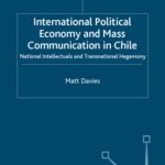خرید و دانلود نسخه کامل کتاب International Political Economy and Mass Communication in Chile: National Intellectuals and Transitional Hegemony (Macmillan International Political Economy)