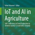 خرید و دانلود نسخه کامل کتاب IoT and AI in Agriculture: Self- sufficiency in Food Production to Achieve Society 5.0 and SDG’s Globally