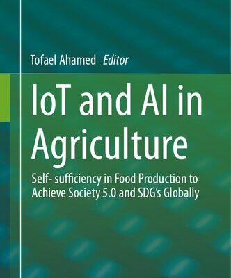 خرید و دانلود نسخه کامل کتاب IoT and AI in Agriculture: Self- sufficiency in Food Production to Achieve Society 5.0 and SDG’s Globally