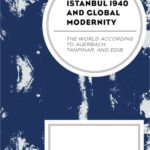 خرید و دانلود نسخه کامل کتاب Istanbul 1940 and Global Modernity: The World According to Auerbach, Tanpinar, and Edib