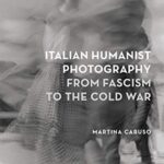 خرید و دانلود نسخه کامل کتاب Italian Humanist Photography from Fascism to the Cold War