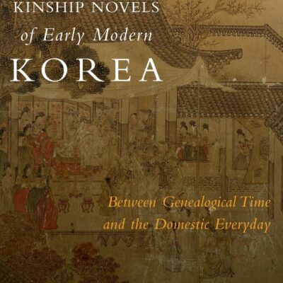 خرید و دانلود نسخه کامل کتاب Kinship Novels of Early Modern Korea: Between Genealogical Time and the Domestic Everyday