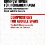 خرید و دانلود نسخه کامل کتاب Kompositionen Für Hörbaren Raum / Compositions for Audible Space: Die Frühe Elektroakustische Musik und Ihre Kontexte / the Early Electroacoustic Music and Its Contexts