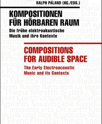 خرید و دانلود نسخه کامل کتاب Kompositionen Für Hörbaren Raum / Compositions for Audible Space: Die Frühe Elektroakustische Musik und Ihre Kontexte / the Early Electroacoustic Music and Its Contexts