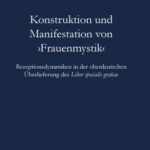 خرید و دانلود نسخه کامل کتاب Konstruktion und Manifestation von ‚Frauenmystik‘: Rezeptionsdynamiken in der oberdeutschen Überlieferung des Liber specialis gratiae