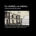 خرید و دانلود نسخه کامل کتاب La ciudad y su música (Crónica musical de Caracas). Edición crítica, estudio preliminar, notas referenciales y complemento de fuentes
