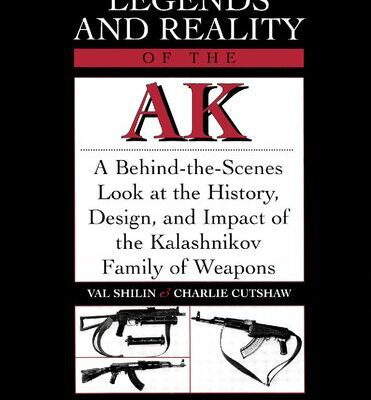 خرید و دانلود نسخه کامل کتاب Legends and Reality of the AK: A Behind-the-Scenes Look at the History, Design, and Impact of the Kalashnikov Family of Weapons