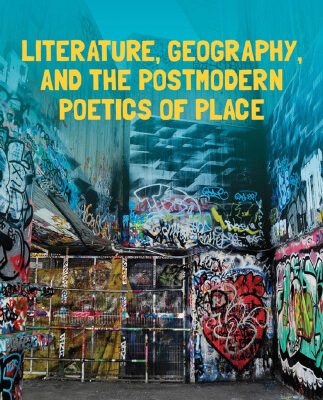 خرید و دانلود نسخه کامل کتاب Literature, Geography, and the Postmodern Poetics of Place