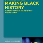خرید و دانلود نسخه کامل کتاب Making Black History: Diasporic Fiction in the Moment of Afropolitanism