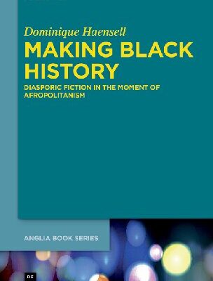 خرید و دانلود نسخه کامل کتاب Making Black History: Diasporic Fiction in the Moment of Afropolitanism