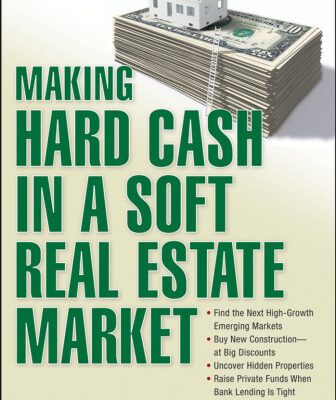 خرید و دانلود نسخه کامل کتاب Making Hard Cash in a Soft Real Estate Market: Find the Next High-Growth Emerging Markets, Buy New Construction–at Big Discounts, Uncover Hidden Properties, … Private Funds When Bank Lending is Tight