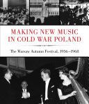 خرید و دانلود نسخه کامل کتاب Making New Music in Cold War Poland: The Warsaw Autumn Festival, 1956-1968