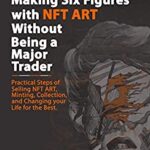 خرید و دانلود نسخه کامل کتاب Making Six Figures with NFT ART Without Being a Major Trader (NFT and Metaverse Investing Series) Kindle Edition –  +  PDF