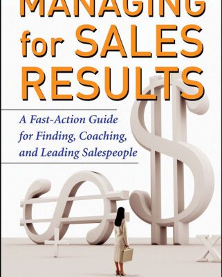 خرید و دانلود نسخه کامل کتاب Managing for Sales Results: A Fast-Action Guide for Finding, Coaching, and Leading Salespeople