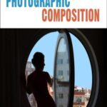 خرید و دانلود نسخه کامل کتاب Master the Art of Photographic Composition: How to Create Truly Artistic Photographs in 30 Simple Steps