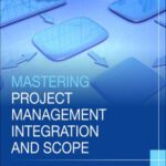 خرید و دانلود نسخه کامل کتاب Mastering Project Management Integration and Scope: A Framework for Strategizing and Defining Project Objectives and Deliverables