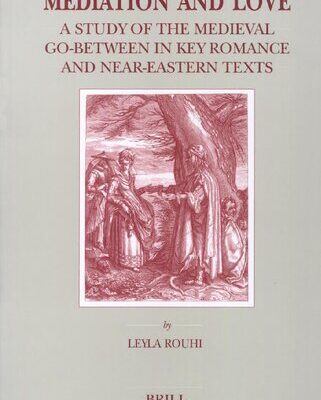 خرید و دانلود نسخه کامل کتاب Mediation and Love: A Study of the Medieval Go-Between in Key Romance and Near-Eastern Texts