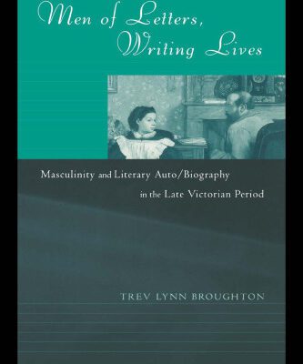 خرید و دانلود نسخه کامل کتاب Men of Letters, Writing Lives: Masculinity and Literary Auto Biography in the Late Victorian Period