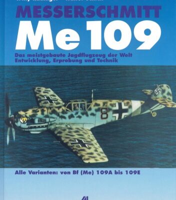 خرید و دانلود نسخه کامل کتاب Messerschmitt Me 109: Das meistgebaute Jagdflugzeug der Welt. Entwicklung, Erprobung und Technik. Alle Varianten von Bf (Me) 109A bis 109E
