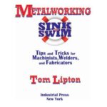 خرید و دانلود نسخه کامل کتاب Metalworking Sink or Swim: Tips and Tricks for Machinists, Welders and Fabricators