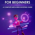 خرید و دانلود نسخه کامل کتاب Metaverse for Beginners-A Complete Metaverse Investing Guide: How to invest in Virtual Reality, Digital Assets, Cyber Currency, Crypto Art, NFT’s [2022] –  +  pdf