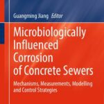 خرید و دانلود نسخه کامل کتاب Microbiologically Influenced Corrosion of Concrete Sewers: Mechanisms, Measurements, Modelling and Control Strategies