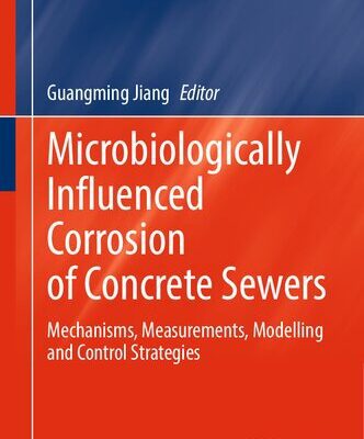 خرید و دانلود نسخه کامل کتاب Microbiologically Influenced Corrosion of Concrete Sewers: Mechanisms, Measurements, Modelling and Control Strategies