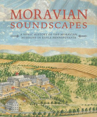 خرید و دانلود نسخه کامل کتاب Moravian Soundscapes: A Sonic History of the Moravian Missions in Early Pennsylvania