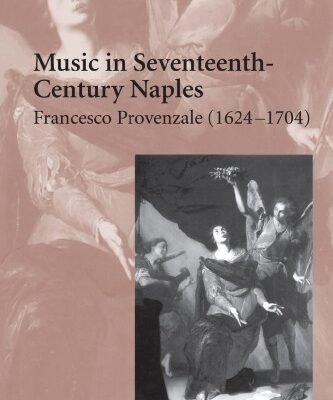 خرید و دانلود نسخه کامل کتاب Music in Seventeenth-Century Naples: Francesco Provenzale (1624–1704)