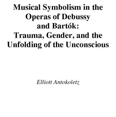 خرید و دانلود نسخه کامل کتاب Musical Symbolism in the Operas of Debussy and Bartok: Trauma, Gender, and the Unfolding of the Unconscious