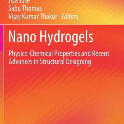خرید و دانلود نسخه کامل کتاب Nano Hydrogels: Physico-Chemical Properties and Recent Advances in Structural Designing