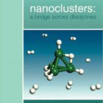خرید و دانلود نسخه کامل کتاب Nanoclusters, Volume 1: A Bridge across Disciplines (Science and Technology of Atomic, Molecular, Condensed Matter & Biological Systems)