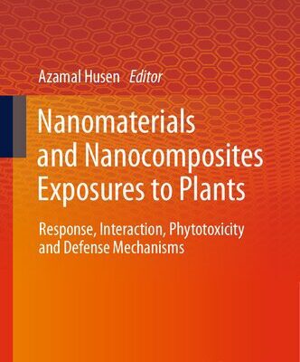 خرید و دانلود نسخه کامل کتاب Nanomaterials and Nanocomposites Exposures to Plants: Response, Interaction, Phytotoxicity and Defense Mechanisms
