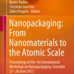 خرید و دانلود نسخه کامل کتاب Nanopackaging: From Nanomaterials to the Atomic Scale: Proceedings of the 1st International Workshop on Nanopackaging, Grenoble 27-28 June 2013