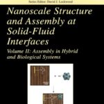 خرید و دانلود نسخه کامل کتاب Nanoscale Structure and Assembly at Solid-Fluid Interfaces: Volume I: Interfacial Structures versus Dynamics, Volume II: Assembly in Hybrid and Biological … (Nanostructure Science and Technology)